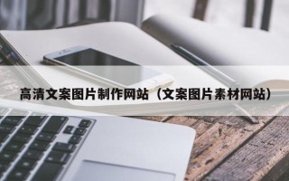汕尾高清文案图片制作网站（文案图片素材网站）