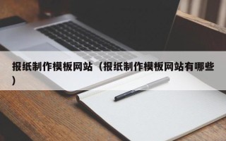 汕尾报纸制作模板网站（报纸制作模板网站有哪些）