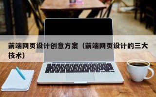 汕尾前端网页设计创意方案（前端网页设计的三大技术）