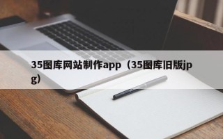 汕尾35图库网站制作app（35图库旧版jpg）