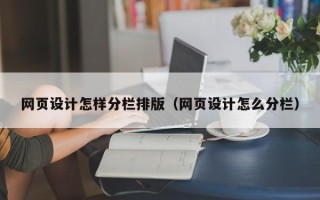 汕尾网页设计怎样分栏排版（网页设计怎么分栏）