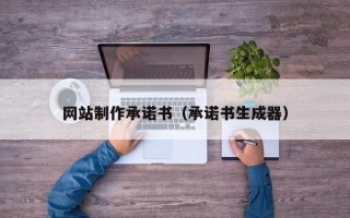 汕尾网站制作承诺书（承诺书生成器）