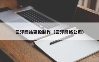 汕尾云浮网站建设制作（云浮网络公司）